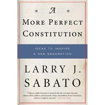 A More Perfect Constitution: Why the Constitution Must Be Revised: Ideas to Inspire a New Generation, Larry Sabato A More Perfect Constitution: Why the Constitution Must Be Revised: Ideas to Inspire a New Generation, Larry Sabato