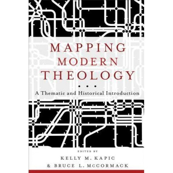 Mapping Modern Theology: A Thematic and Historical Introduction, Kelly M. Kapic (Editor)