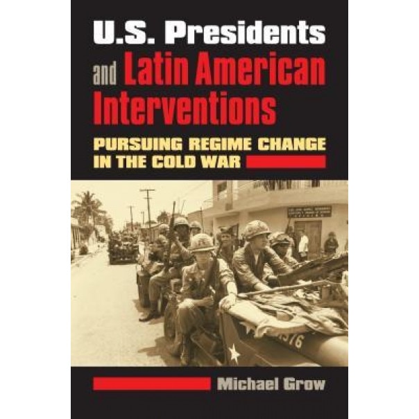 U S Presidents And Latin American Interventions Pursuing Regime
