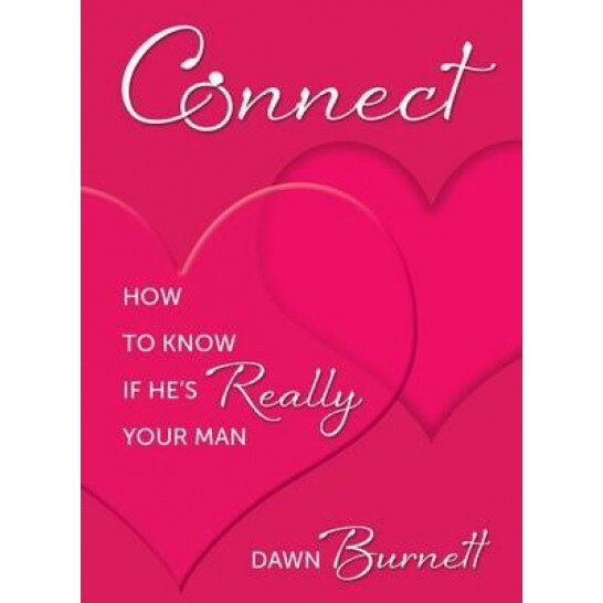 Connect: How to Know If He's Really Your Man, Dawn Burnett (Author)