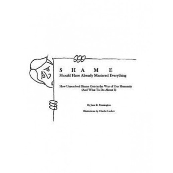Shame: Should Have Already Mastered Everything: How Unresolved Shame Gets in the Way of Our Humanity (and What to Do about It, Jane R. Pennington M. a. (Author) Shame: Should Have Already Mastered Everything: How Unresolved Shame Gets in the Way of Our Humanity (and What to Do about It, Jane R. Pennington M. a. (Author)
