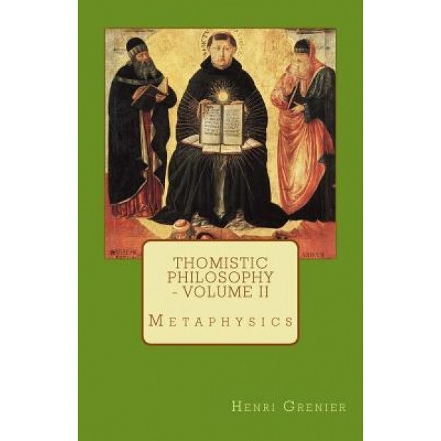 Thomistic Philosophy - Volume II: Metaphysics, Henri Grenier (Author)