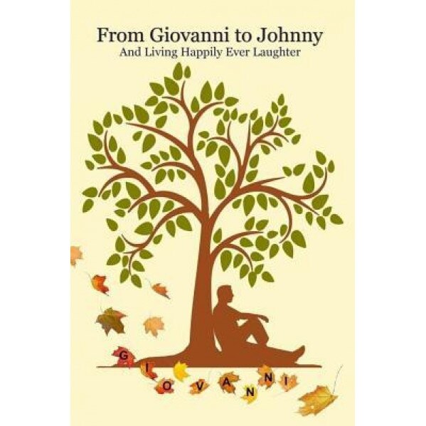 From Giovanni to Johnny: One Boy, Two Cultures, Many Setbacks, But Living Happily Ever Laughter, Johnny-Giovanni (Author)