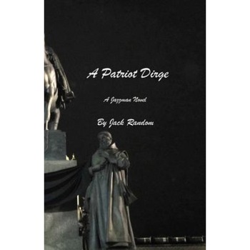 A Patriot Dirge: A Jazzman Novel, Jack Random (Author) A Patriot Dirge: A Jazzman Novel, Jack Random (Author)