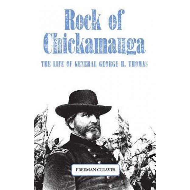 Rock of Chickamauga: The Life of General George H. Thomas, Freeman Cleaves (Author)