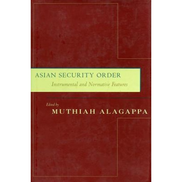 Asian Security Order: Instrumental and Normative Features, Muthiah Alagappa (Editor)