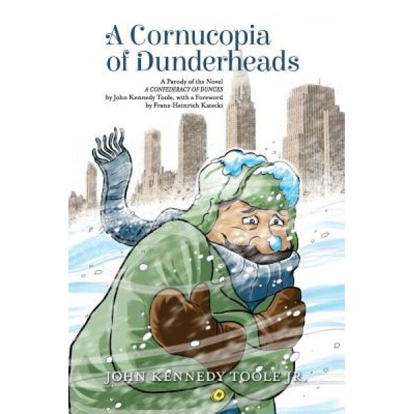 A Cornucopia of Dunderheads: A Parody of the Novel a Confederacy of Dunces by John Kennedy Toole, with a Foreword by Franz-Heinrich Katecki, John Kennedy Toole Jr (Author)