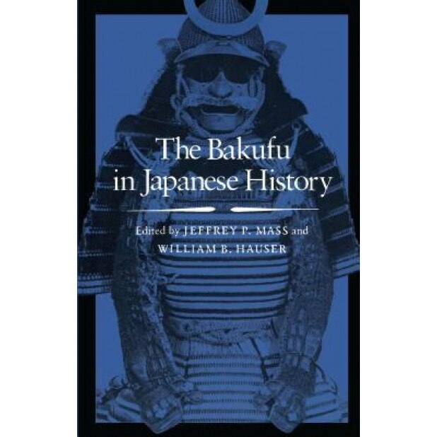The Bakufu in Japanese History, Jeffrey P. Mass (Editor)