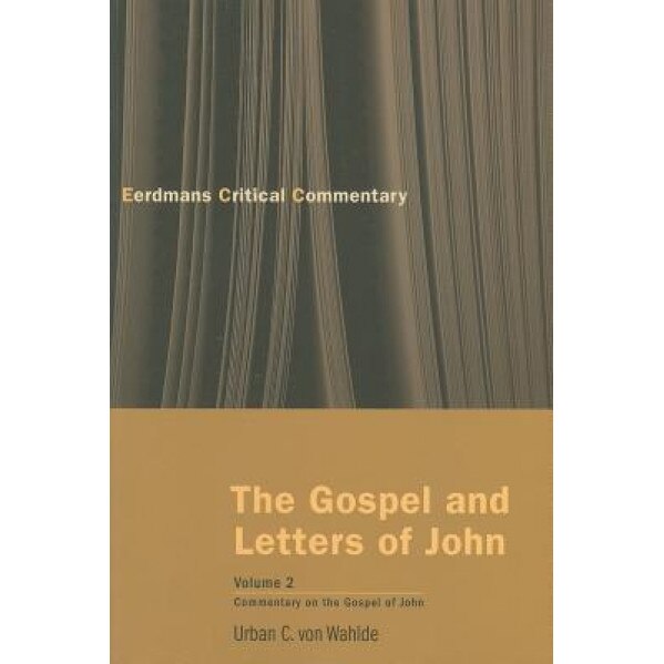 The Gospel and Letters of John, Volume 2: Commentary on the Gospel of John, Urban C. Von Wahlde