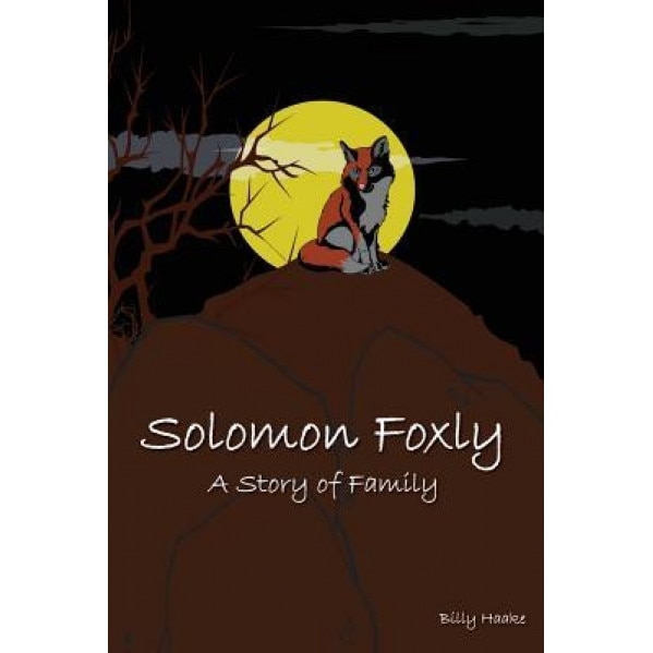 Solomon Foxly: A Story of Family, Billy Haake (Author)