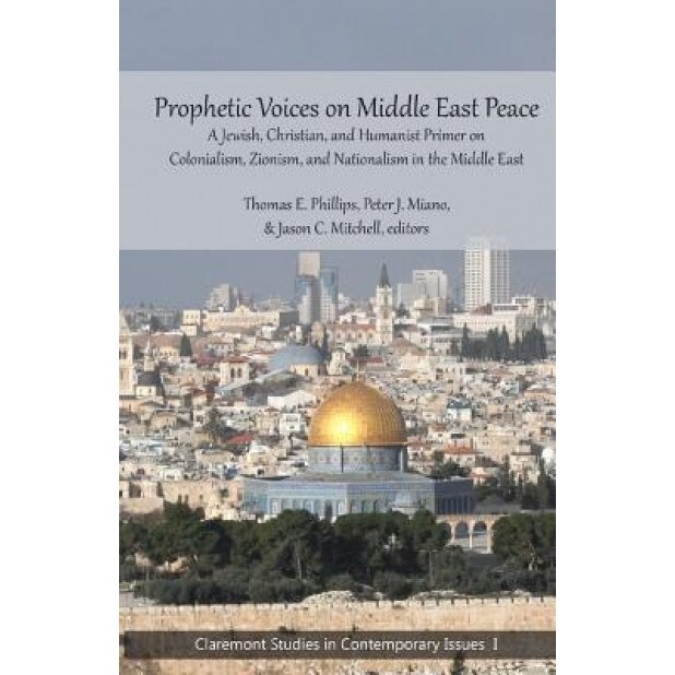 Prophetic Voices on Middle East Peace: A Jewish, Christian, and Humanist Primer on Colonialism, Zionism & Nationalism in the Middle East, Thomas E. Phillips (Author)