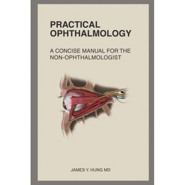 Practical Ophthalmology: A Concise Manual for the Non-Ophthalmologist, James Y. Hung (Author)