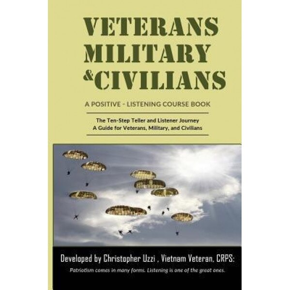 Veterans-Military-Civilians a Positive-Listening Course Book: : The Ten-Step Teller and Listener Journey a Guide for Veterans, Military, and Civilians, The Veterans Listening Post (Author)