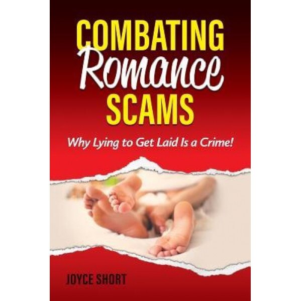 Combating Romance Scams: Why Lying to Get Laid Is a Crime!, Joyce Short (Author)