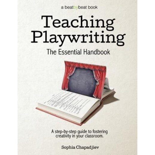 Teaching Playwriting: The Essential Handbook: A Step-By-Step Guide to Fostering Creativity in Your Classroom, Sophia Chapadjiev (Author)