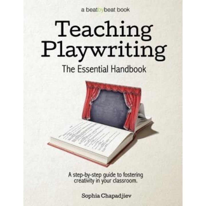 Teaching Playwriting: The Essential Handbook: A Step-By-Step Guide to Fostering Creativity in Your Classroom, Sophia Chapadjiev (Author)