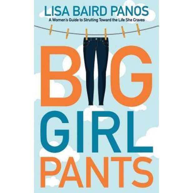 Big Girl Pants: A Woman's Guide to Strutting Toward the Life She Craves, Lisa Baird Panos (Author)