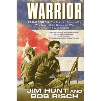 Warrior: Frank Sturgis---The CIA's #1 Assassin-Spy, Who Nearly Killed Castro But Was Ambushed by Watergate, Jim Hunt (Author) Warrior: Frank Sturgis---The CIA's #1 Assassin-Spy, Who Nearly Killed Castro But Was Ambushed by Watergate, Jim Hunt (Author)