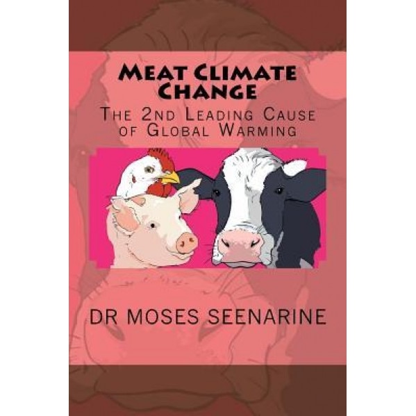 Meat Climate Change: The 2nd Leading Cause of Global Warming, Dr Moses Seenarine (Author)