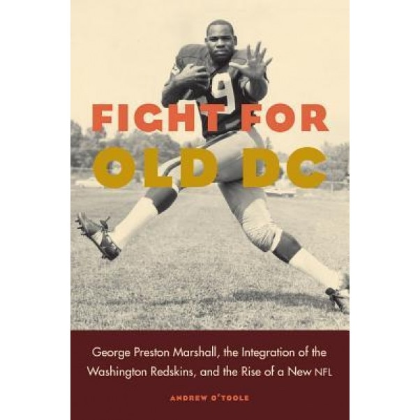 Fight for Old DC: George Preston Marshall, the Integration of the Washington Redskins, and the Rise of a New NFL, Andrew O'Toole (Author)