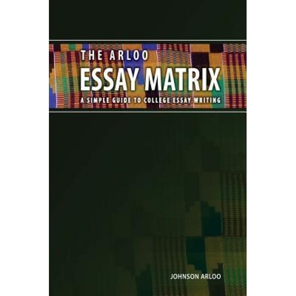 The Arloo Essay Matrix: A Simple Guide to College Essay Writing, Johnson Arloo (Author)