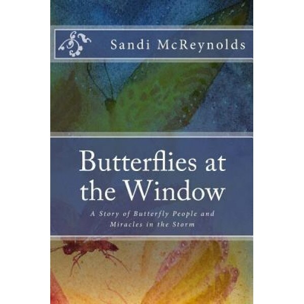 Butterflies at the Window: A Story of Butterfly People and Miracles in the Storm, Mrs Sandi J. McReynolds (Author)