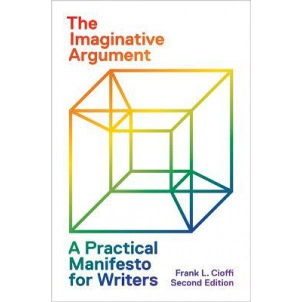 The Imaginative Argument: A Practical Manifesto for Writers, Frank L. Cioffi (Author)