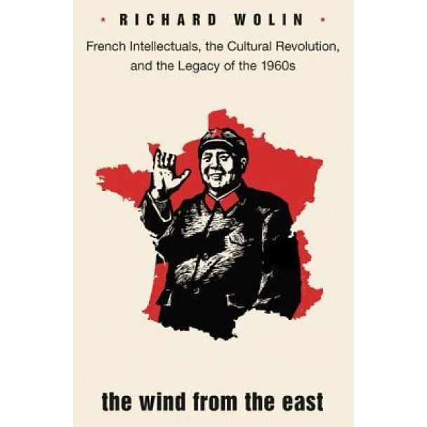 The Wind from the East: French Intellectuals, the Cultural Revolution, and the Legacy of the 1960s, Richard Wolin (Author)