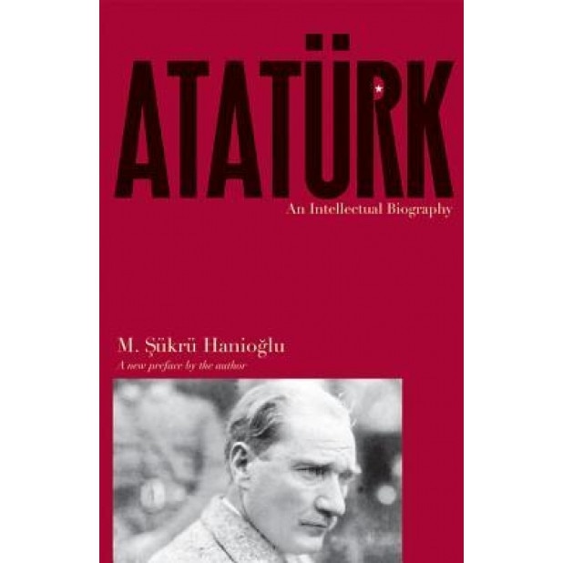 Ataturk: An Intellectual Biography, M. Ukru Hanio Lu (Author)