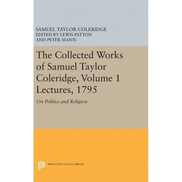 The Collected Works of Samuel Taylor Coleridge, Volume 1: Lectures, 1795: On Politics and Religion, Samuel Taylor Coleridge (Author)