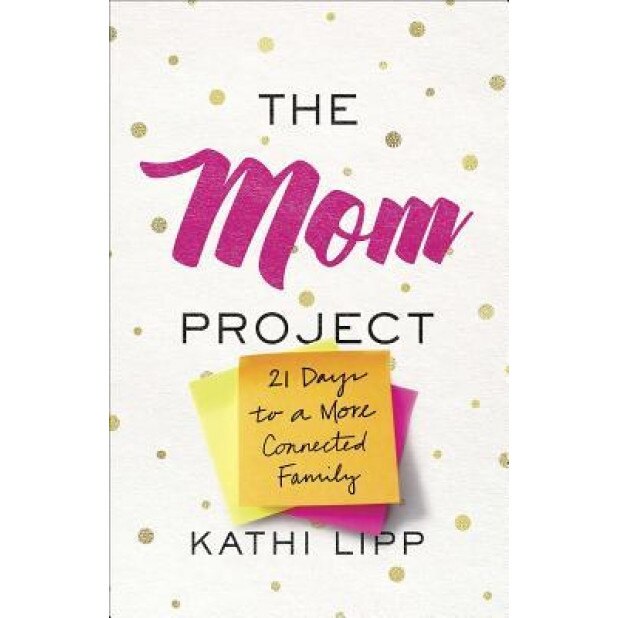 The Mom Project: 21 Days to a More Connected Family, Kathi Lipp (Author)