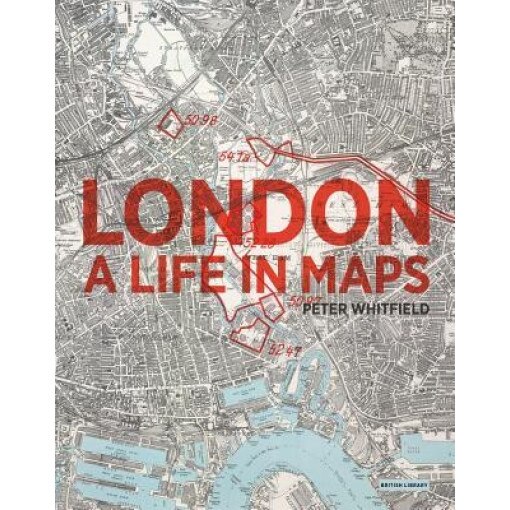 London: A Life in Maps, Peter Whitfield (Author)