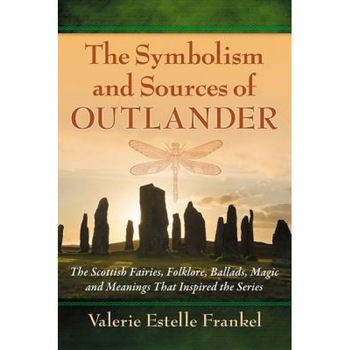 The Symbolism and Sources of Outlander: The Scottish Fairies, Folklore, Ballads, Magic and Meanings That Inspired the Series, Valerie Estelle Frankel (Author) The Symbolism and Sources of Outlander: The Scottish Fairies, Folklore, Ballads, Magic and Meanings That Inspired the Series, Valerie Estelle Frankel (Author)