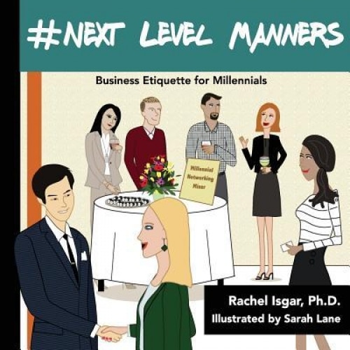 #Next Level Manners: Business Etiquette for Millennials, Rachel Isgar Ph. D. (Author)