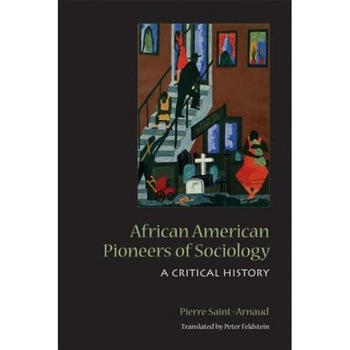 African American Pioneers of Sociology: A Critical History, Pierre Saint-Arnaud (Author) African American Pioneers of Sociology: A Critical History, Pierre Saint-Arnaud (Author)