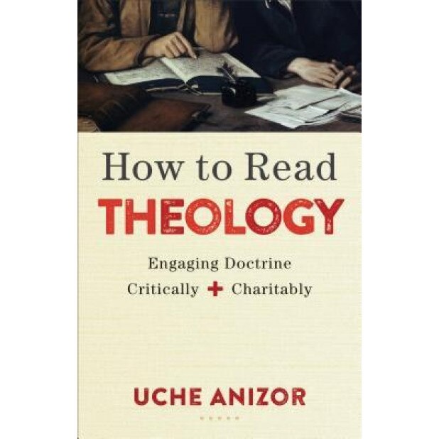 How to Read Theology: Engaging Doctrine Critically and Charitably, Uche Anizor (Author)
