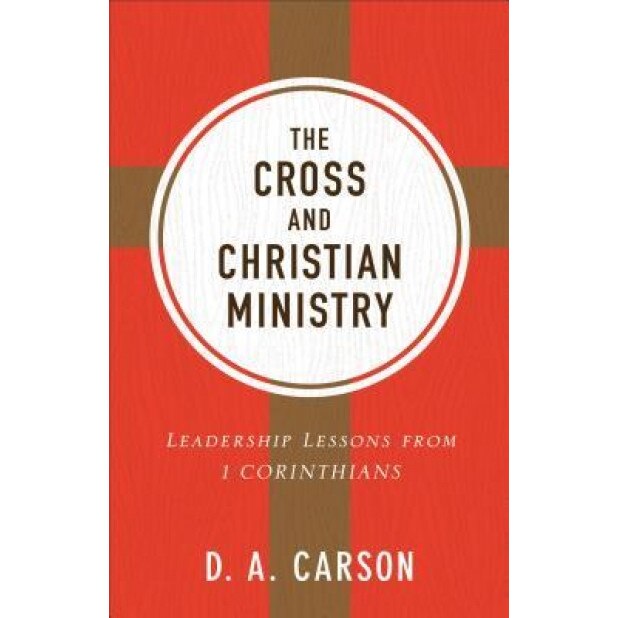The Cross and Christian Ministry: Leadership Lessons from 1 Corinthians, D. A. Carson (Author)