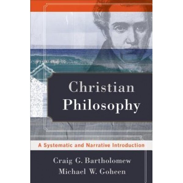 Christian Philosophy: A Systematic and Narrative Introduction, Craig G. Bartholomew (Author)