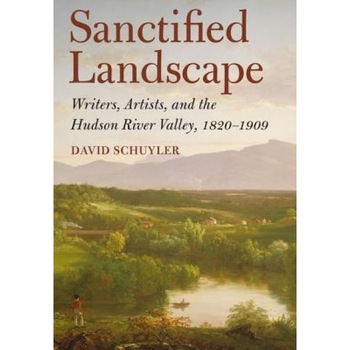 Sanctified Landscape: Writers, Artists, and the Hudson River Valley, 18201909, David Schuyler (Author) Sanctified Landscape: Writers, Artists, and the Hudson River Valley, 18201909, David Schuyler (Author)