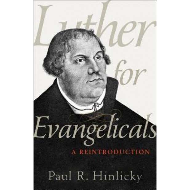 Luther for Evangelicals: A Reintroduction, Paul R. Hinlicky (Author)