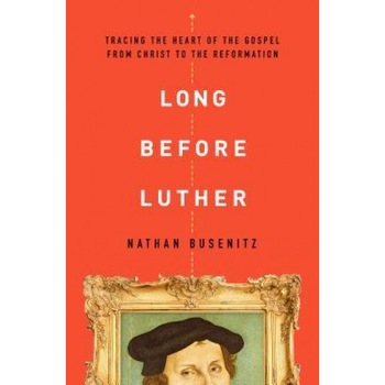 Long Before Luther: Tracing the Heart of the Gospel from Christ to the Reformation, Nathan Busenitz (Author) Long Before Luther: Tracing the Heart of the Gospel from Christ to the Reformation, Nathan Busenitz (Author)