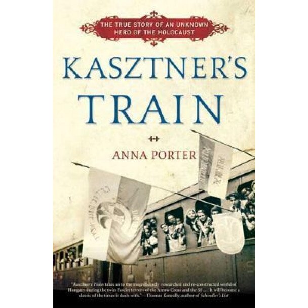 Kasztner's Train: The True Story of an Unknown Hero of the Holocaust, Anna Porter (Author)