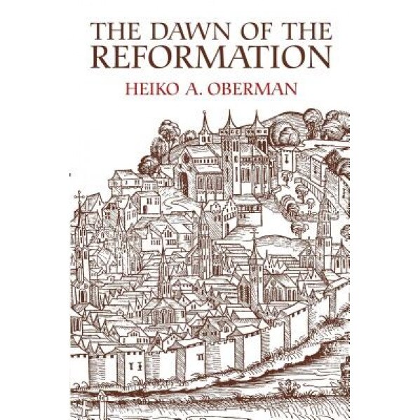 The Dawn of the Reformation: Essays in Late Medieval and Early Reformation Thought, Heiko Augustinus Oberman (Author)