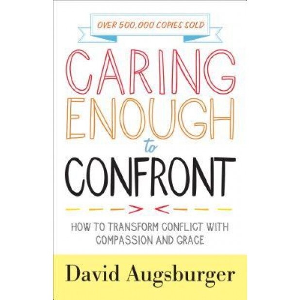 Caring Enough to Confront: How to Transform Conflict with Compassion and Grace, David Augsburger (Author)