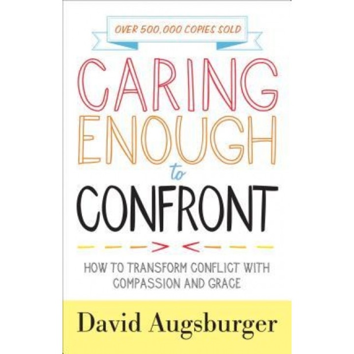 Caring Enough to Confront: How to Transform Conflict with Compassion and Grace, David Augsburger (Author)
