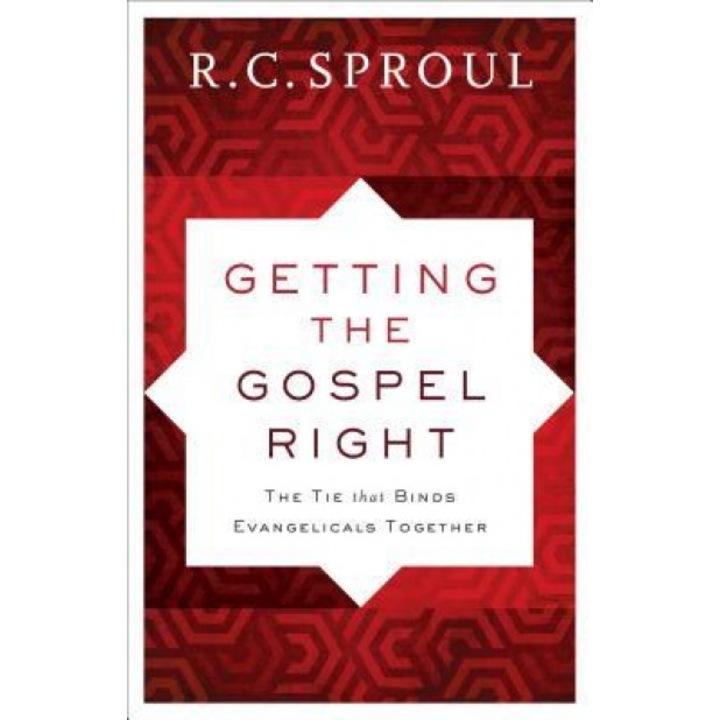 Getting the Gospel Right: The Tie That Binds Evangelicals Together, R. C. Sproul (Author)
