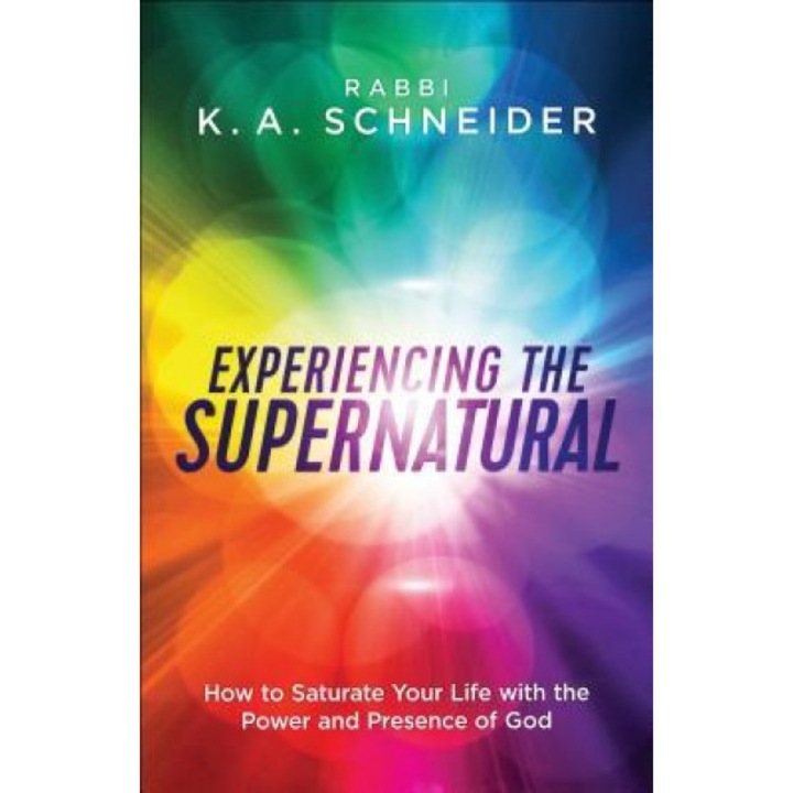 Experiencing the Supernatural: How to Saturate Your Life with the Power and Presence of God, Messianic Rabbi Schneider (Author)