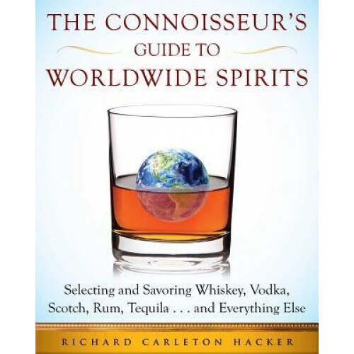 The Connoisseur's Guide to Proper Imbibing: A Complete Course on Choosing, Serving, and Drinking Spirits and Cocktails, Richard Carleton Hacker (Author)