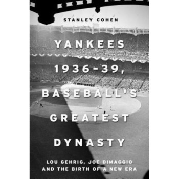 The New York Yankees 1936-39: Lou Gehrig, Joe Dimaggio, and Baseball's Greatest Dynasty, Stanley Cohen (Author) The New York Yankees 1936-39: Lou Gehrig, Joe Dimaggio, and Baseball's Greatest Dynasty, Stanley Cohen (Author)