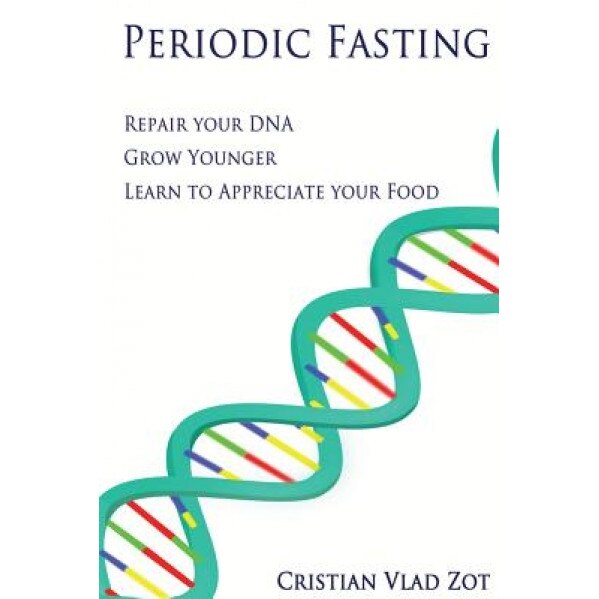 Periodic Fasting: Repair Your DNA, Grow Younger, and Learn to Appreciate Your Food, Cristian Vlad Zot (Author)